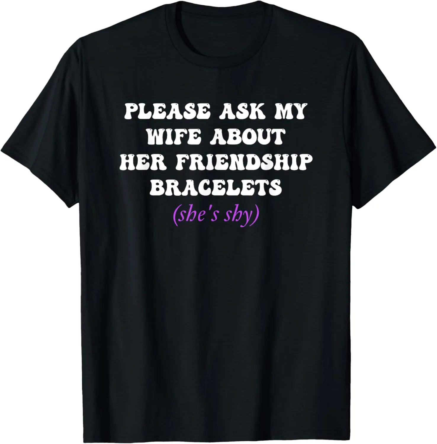 Please Ask My Wife, About Her Friendship Bracelets T-Shirt